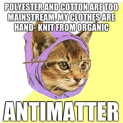 my clothes are hand knit from organic antimatter hipster kitty meme