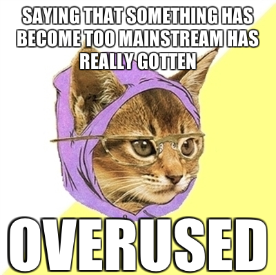 mainstream is overused hipster kitty meme