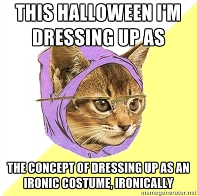 this halloween, i'm dressing up as the concept of dressing up as an ironic costume, ironically hipster kitty meme