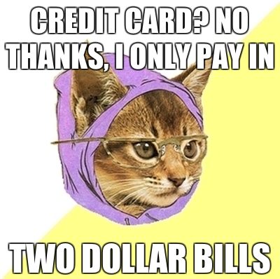 credit card? no thanks, i only pay in two dollar bills hipster kitty meme